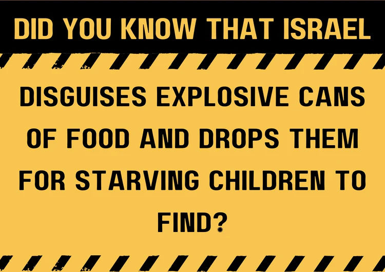 Did you know that Israel disguises explosives as cans of food and drops them for starving children to find?