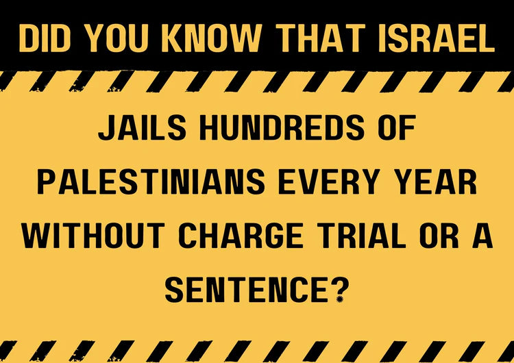 Did you know that Israel jails hundreds of Palestinians every year without charge, trial, or a sentence?