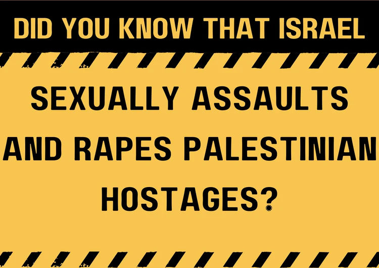 Did you know that Israel sexually assaults and rapes Palestinian hostages?